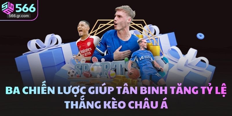 Ba chiến lược giúp tân binh tăng tỷ lệ thắng kèo châu Á