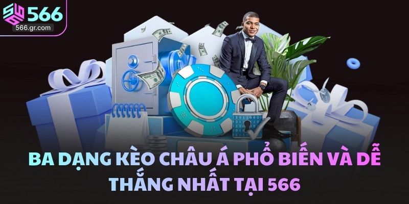 Ba dạng kèo châu Á phổ biến và dễ thắng nhất tại 566
