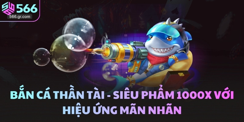Bắn Cá Thần Tài - Siêu Phẩm 1000X Với Hiệu ứng Mãn Nhãn