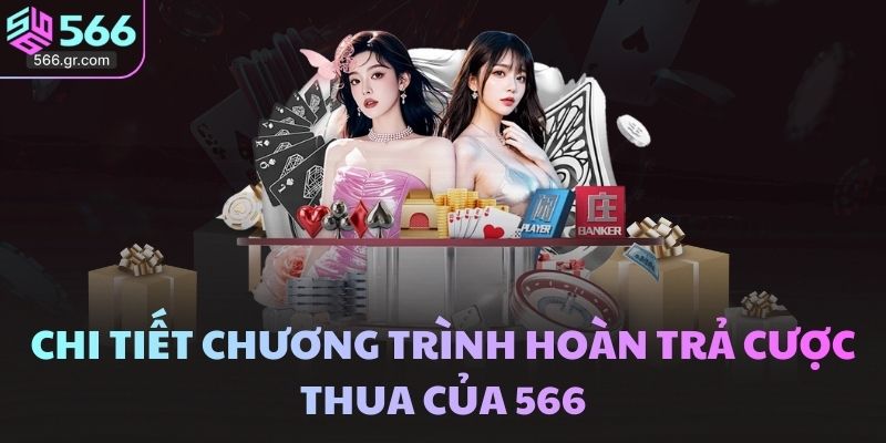 Chi tiết chương trình hoàn trả cược thua của 566