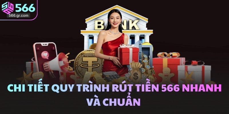 Chi tiết quy trình rút tiền 566 nhanh và chuẩn  