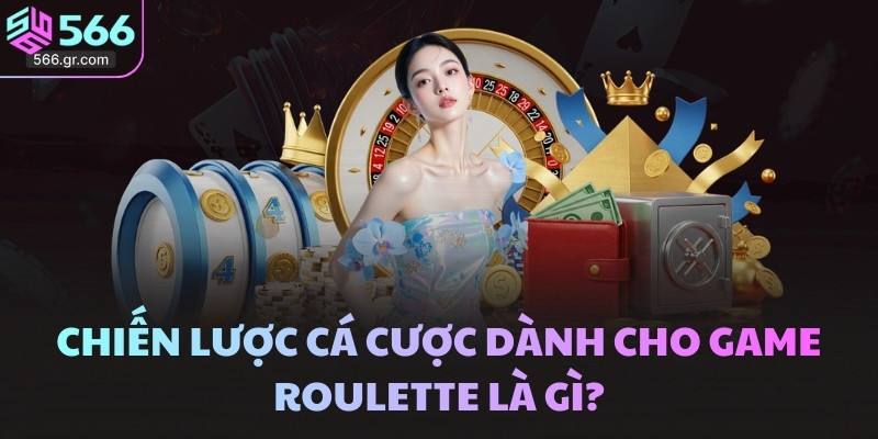 Chiến lược cá cược dành cho game Roulette là gì?