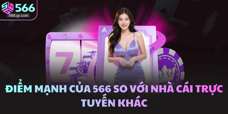 566 31 Điểm mạnh của 566 so với nhà cái trực tuyến khác