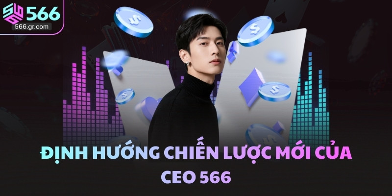 Định hướng chiến lược mới của CEO 566
