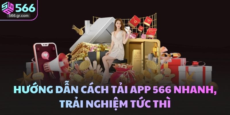 Hướng dẫn cách tải app 566 nhanh, trải nghiệm tức thì