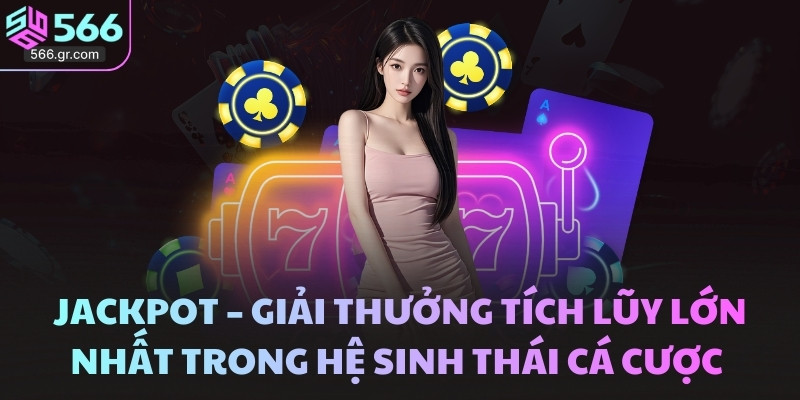 Jackpot – Giải thưởng tích lũy lớn nhất trong hệ sinh thái cá cược 