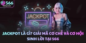 Jackpot Là Gì? Giải Mã Cơ Chế Và Cơ Hội Sinh Lời Tại 566