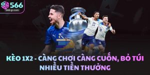 Kèo 1x2 - Càng Chơi Càng Cuốn, Bỏ Túi Nhiều Tiền Thưởng