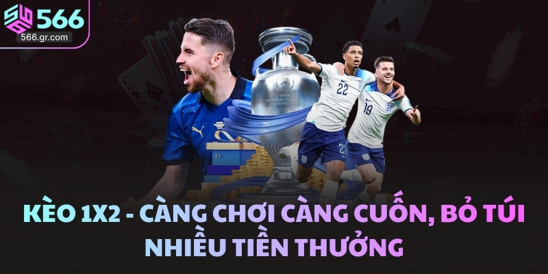 Kèo 1x2 - Càng Chơi Càng Cuốn, Bỏ Túi Nhiều Tiền Thưởng