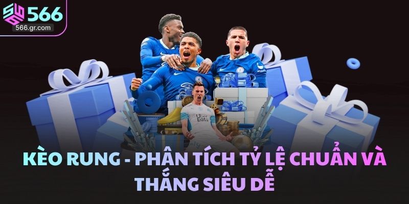 Kèo Rung - Phân Tích Tỷ Lệ Chuẩn Và Thắng Siêu Dễ
