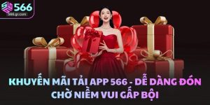 Khuyến Mãi Tải App 566 - Dễ Dàng đón Chờ Niềm Vui Gấp Bội