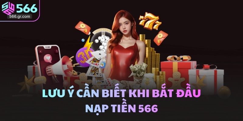 Lưu ý cần biết khi bắt đầu nạp tiền 566