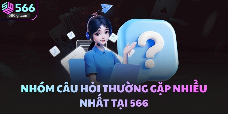 Nhóm câu hỏi thường gặp nhiều nhất tại 566