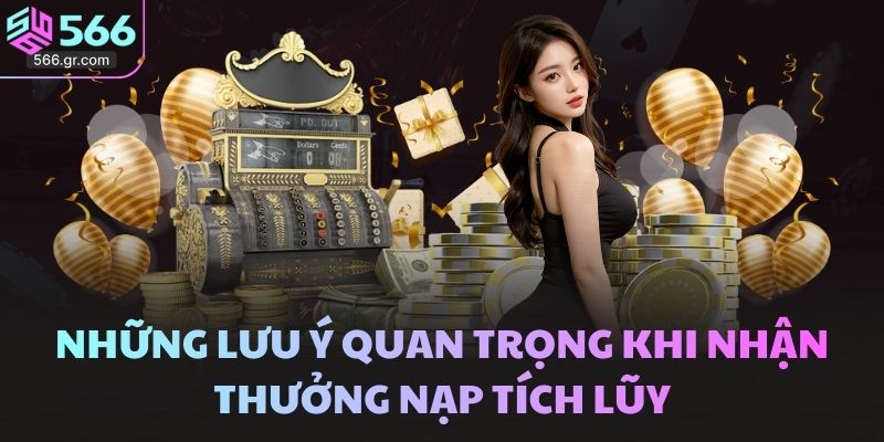 Nạp tích lũy tặng tối đa 6% vào thứ bảy tại nhà cái 566 4 Những lưu ý quan trọng khi nhận thưởng nạp tích lũy