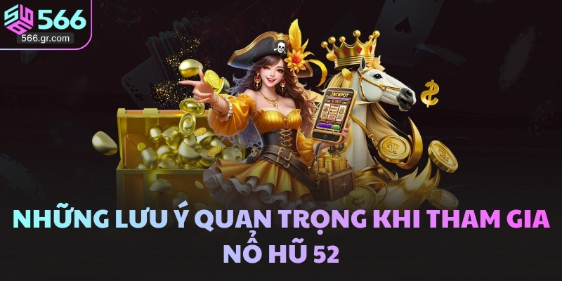 Nổ hũ 52 và bí quyết siêu hay để chinh phục game 4 Những lưu ý quan trọng khi tham gia nổ hũ 52