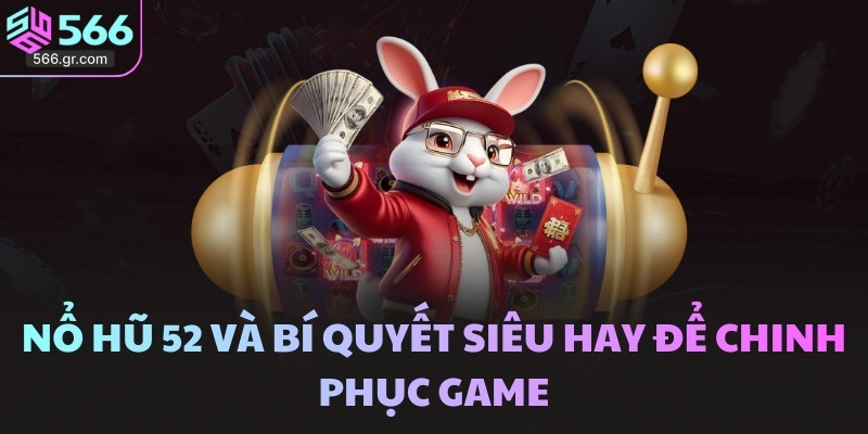 Nổ Hũ 52 Và Bí Quyết Siêu Hay để Chinh Phục Game