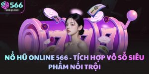 Nổ Hũ Online 566 - Tích Hợp Vô Số Siêu Phẩm Nổi Trội