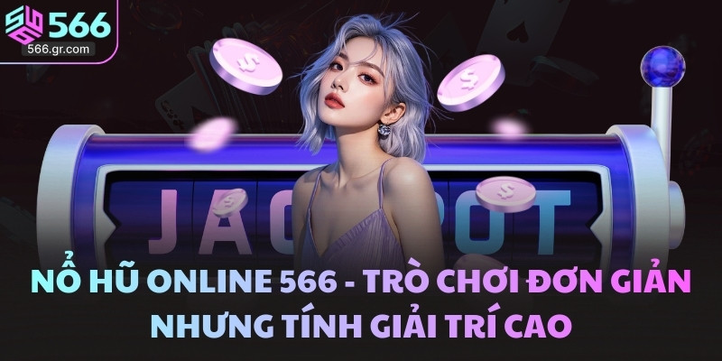 Nổ hũ online 566 - Tích hợp vô số siêu phẩm nổi trội 2 Nổ hũ online 566 - Trò chơi đơn giản nhưng tính giải trí cao