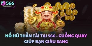 Nổ Hũ Thần Tài Tại 566 - Guồng Quay Giúp Bạn Giàu Sang