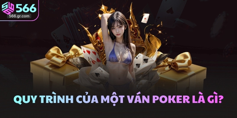 Quy trình của một ván Poker là gì?