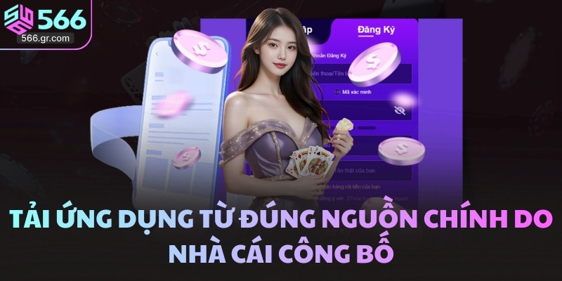Đăng ký 566 - Điền đúng để nhận tài khoản và ưu đãi 88K 2 Tải ứng dụng từ đúng nguồn chính do nhà cái công bố