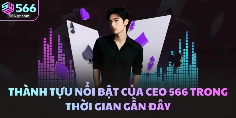 Thành tựu nổi bật của CEO 566 trong thời gian gần đây