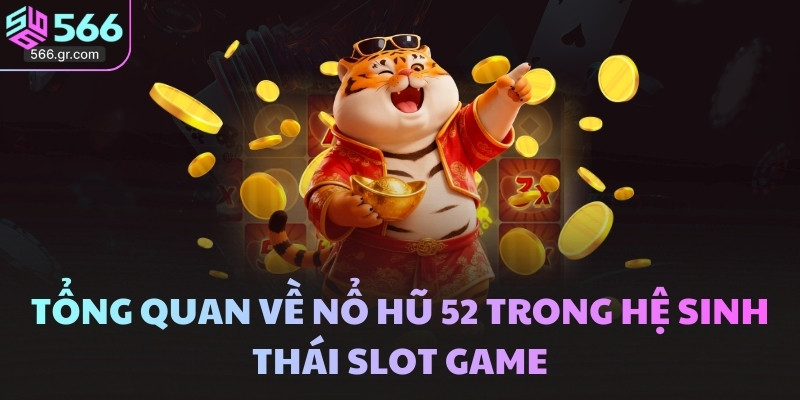 Nổ hũ 52 và bí quyết siêu hay để chinh phục game 2 Tổng quan về nổ hũ 52 trong hệ sinh thái slot game