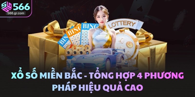Xổ Số Miền Bắc - Tổng Hợp 4 Phương Pháp Hiệu Quả Cao